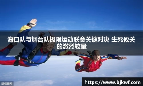 海口队与烟台队极限运动联赛关键对决 生死攸关的激烈较量